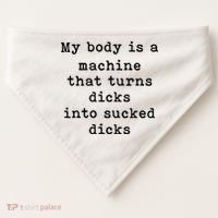 My Body Is A Machine That Turns Dicks Into Sucked Dicks USA-Made Doggie Bandana thumb 0