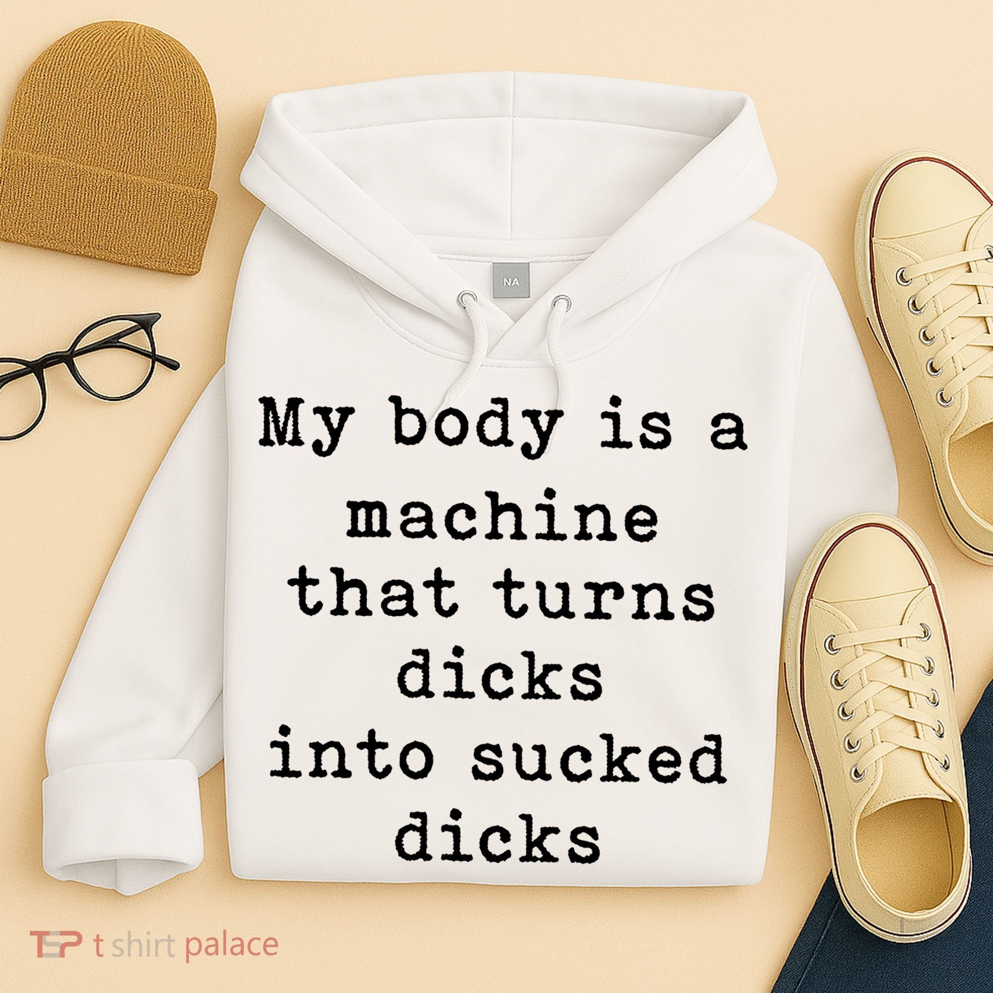 My Body Is A Machine That Turns Dicks Into Sucked Dicks Hoodie