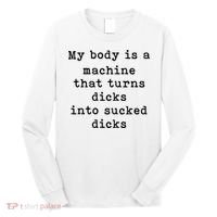 My Body Is A Machine That Turns Dicks Into Sucked Dicks Long Sleeve Shirt thumb 0