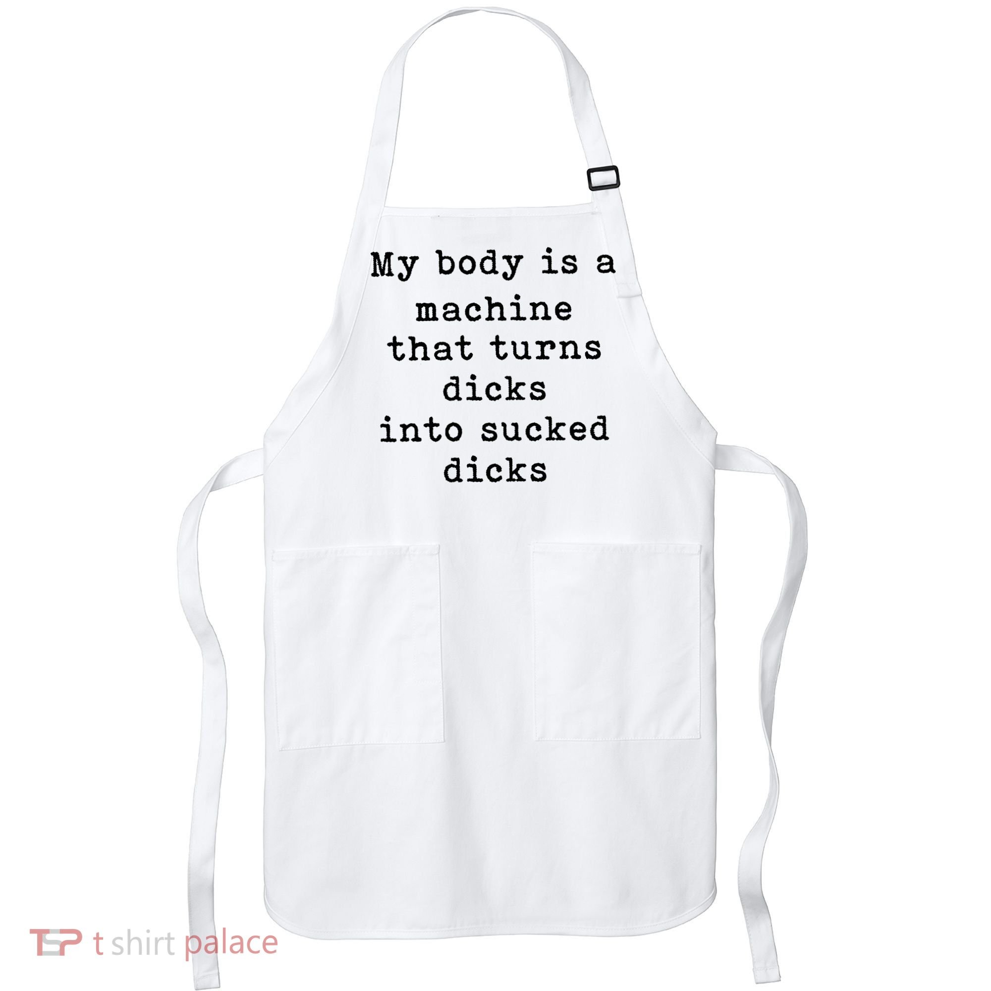 My Body Is A Machine That Turns Dicks Into Sucked Dicks Apron
