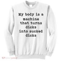 My Body Is A Machine That Turns Dicks Into Sucked Dicks Sweatshirt thumb 0