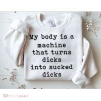 My Body Is A Machine That Turns Dicks Into Sucked Dicks Sweatshirt thumb 2