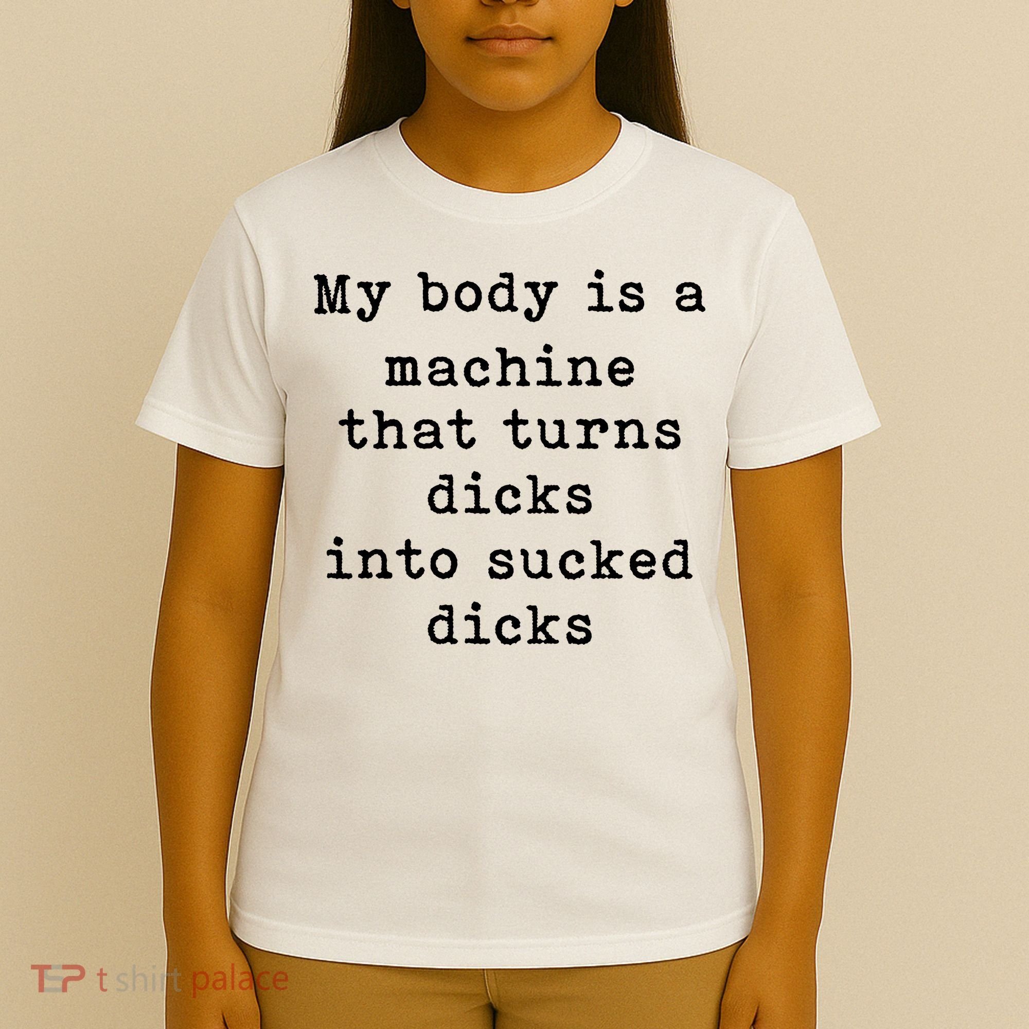 My Body Is A Machine That Turns Dicks Into Sucked Dicks T-Shirt