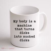 My Body Is A Machine That Turns Dicks Into Sucked Dicks Coffee Mug thumb 1