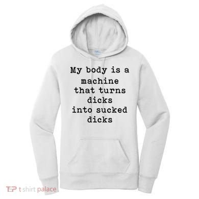 My Body Is A Machine That Turns Dicks Into Sucked Dicks Women's Hoodie