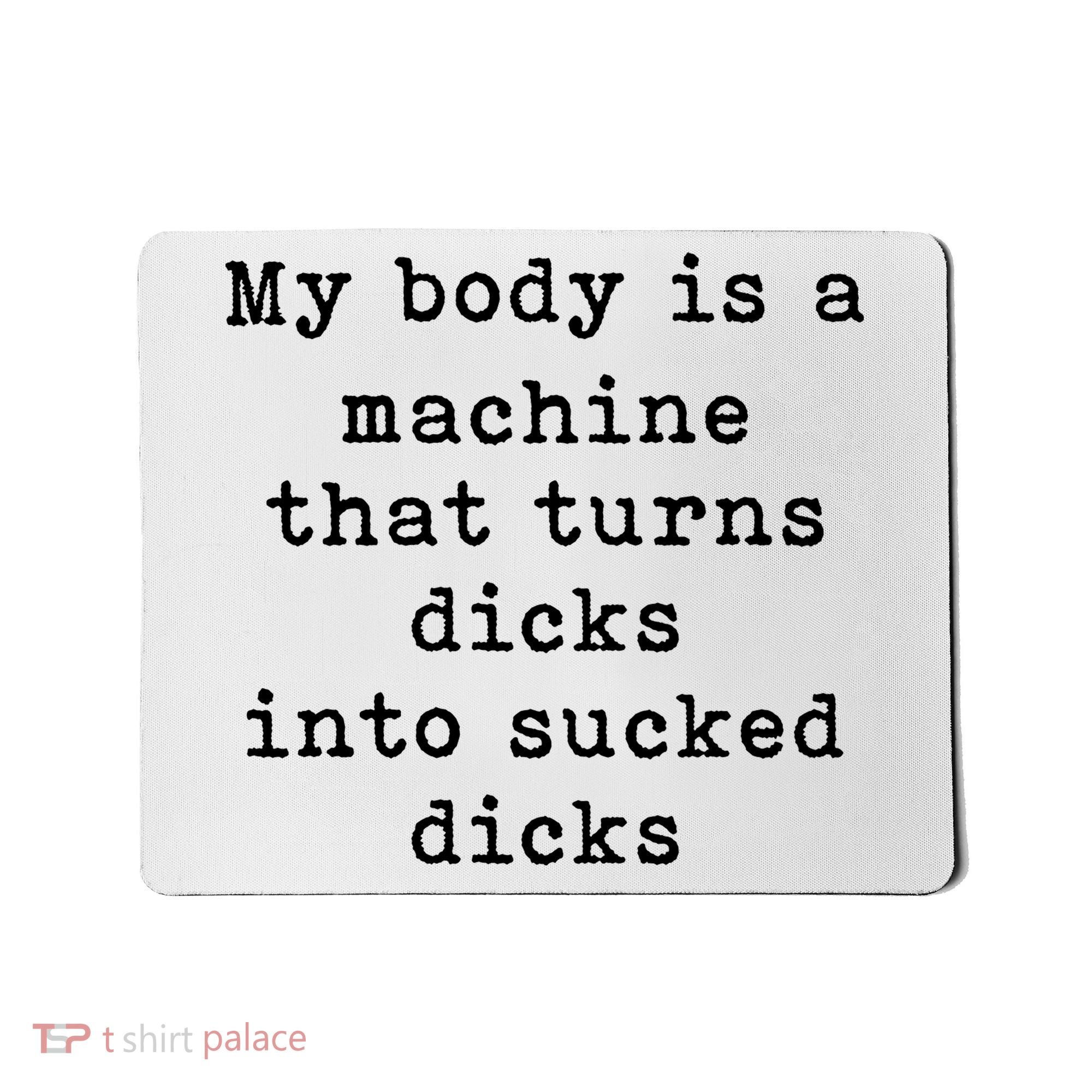 My Body Is A Machine That Turns Dicks Into Sucked Dicks Mousepad