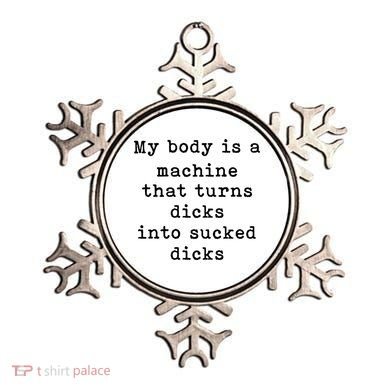 My Body Is A Machine That Turns Dicks Into Sucked Dicks Ornament