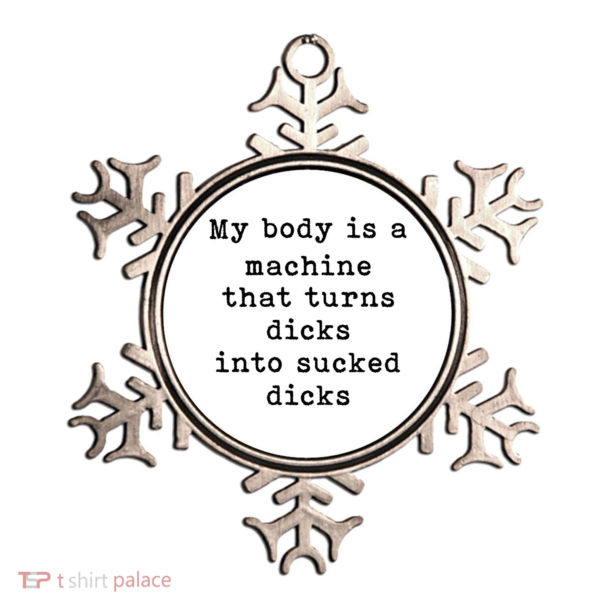 My Body Is A Machine That Turns Dicks Into Sucked Dicks Ornament