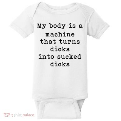 My Body Is A Machine That Turns Dicks Into Sucked Dicks Baby Bodysuit