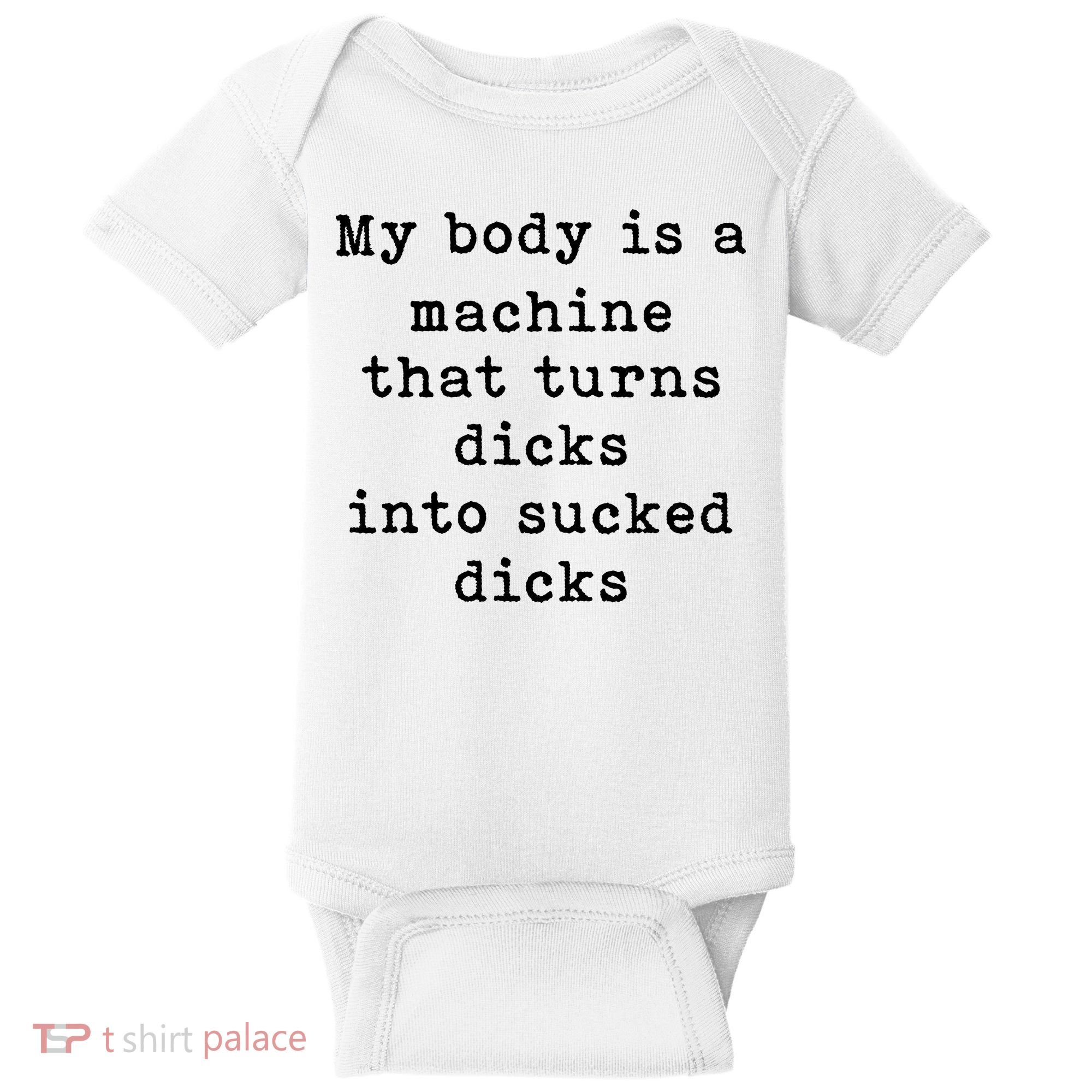 My Body Is A Machine That Turns Dicks Into Sucked Dicks Baby Bodysuit