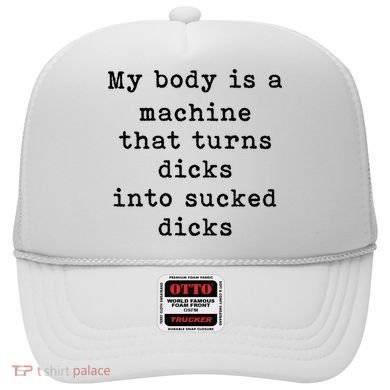 My Body Is A Machine That Turns Dicks Into Sucked Dicks Hat