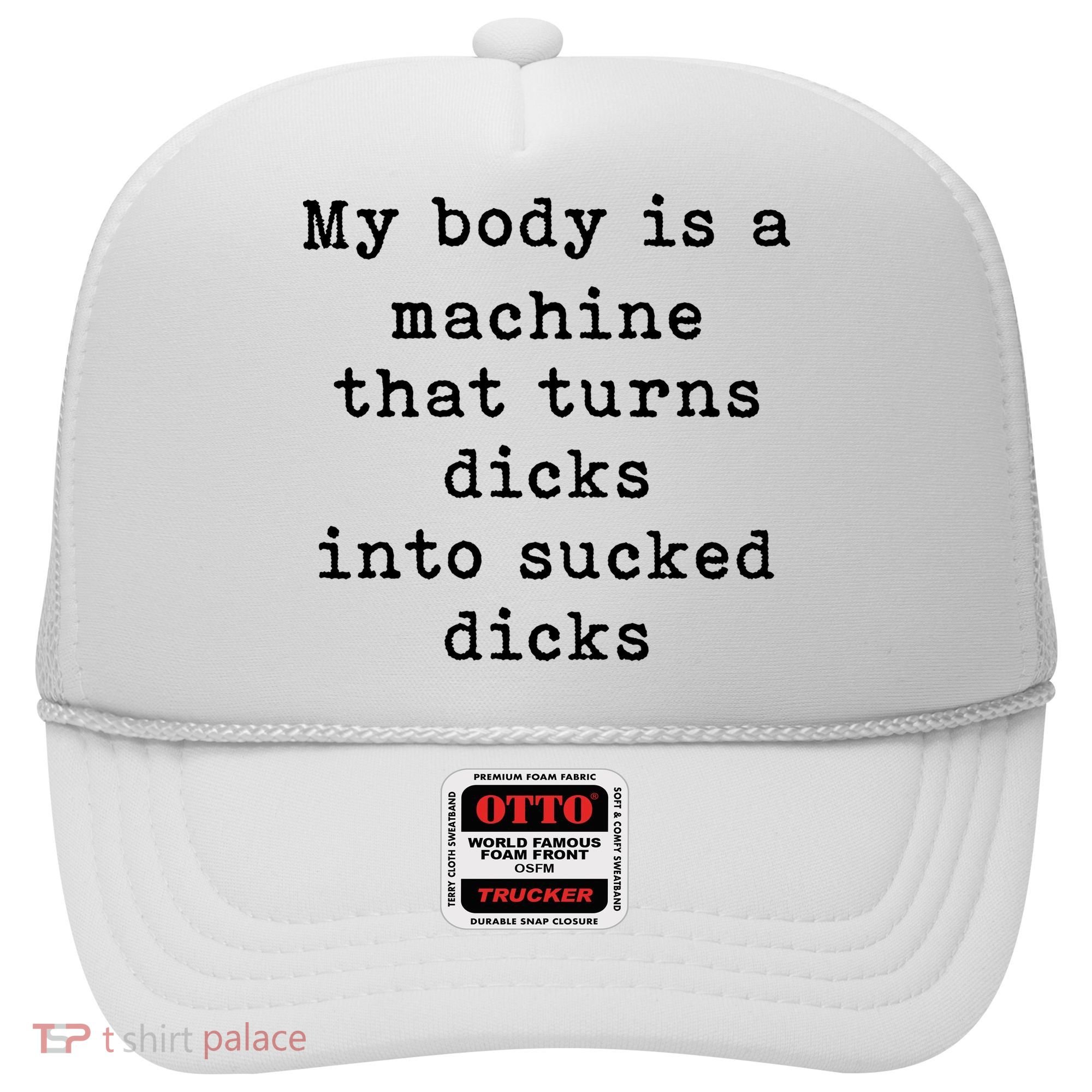 My Body Is A Machine That Turns Dicks Into Sucked Dicks Hat