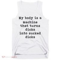 My Body Is A Machine That Turns Dicks Into Sucked Dicks Tank Top thumb 0