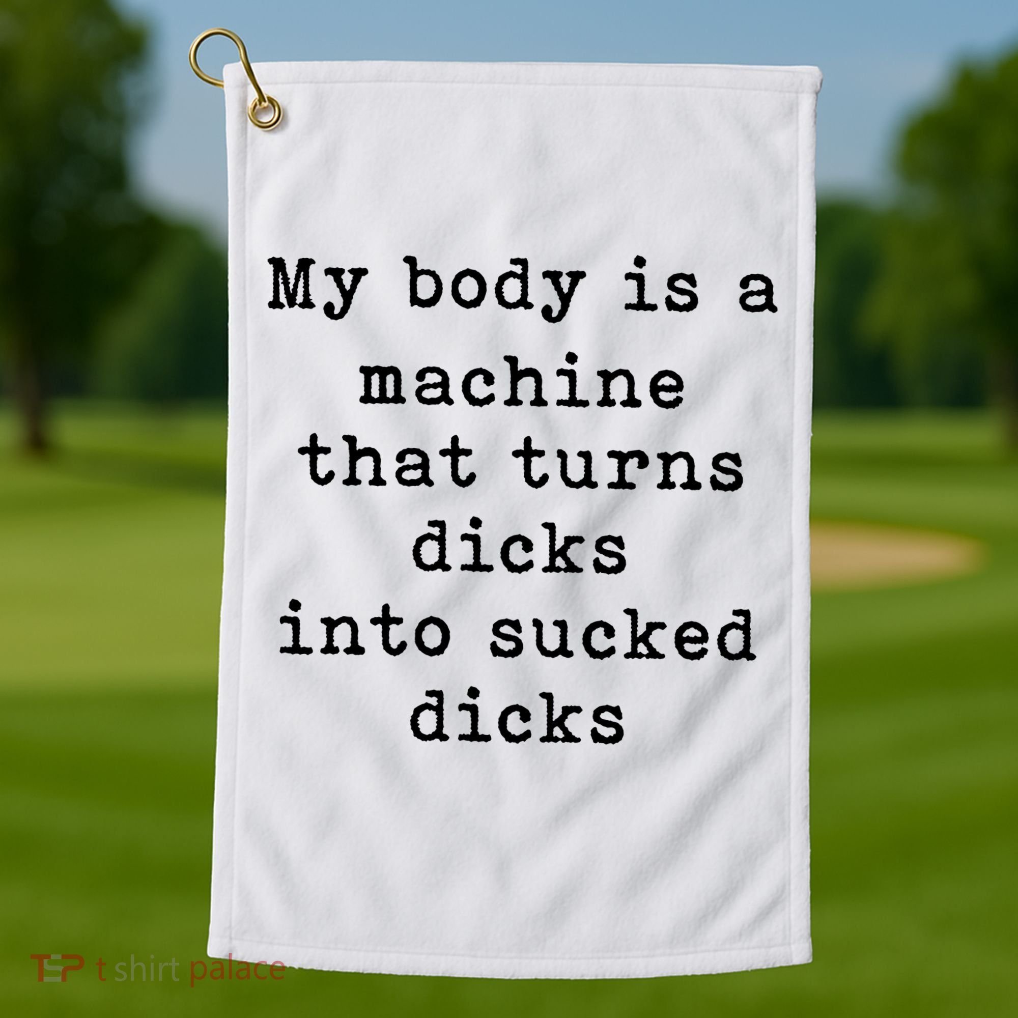 My Body Is A Machine That Turns Dicks Into Sucked Dicks Golf Towel