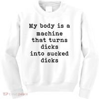 My Body Is A Machine That Turns Dicks Into Sucked Dicks Kids Sweatshirt thumb 0