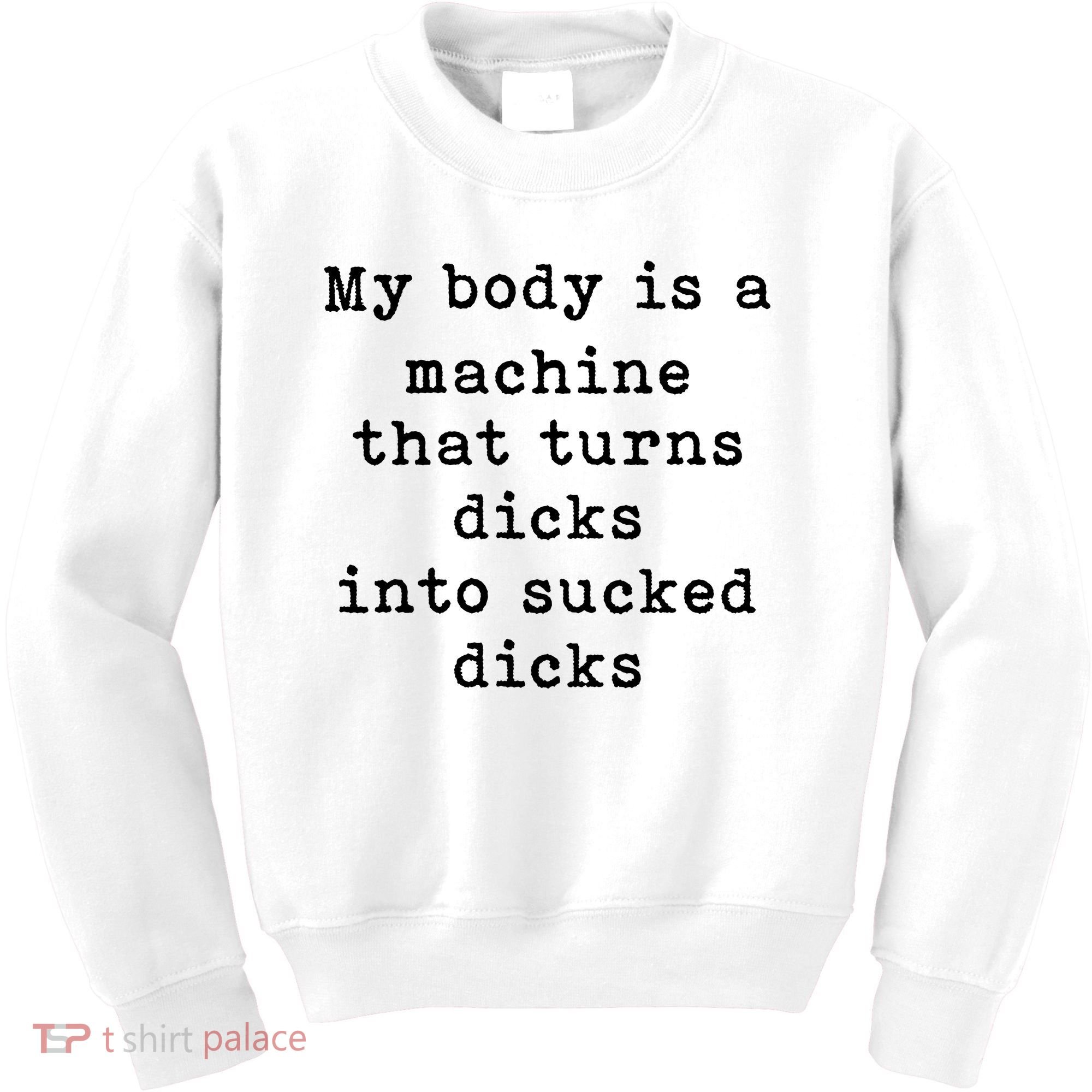 My Body Is A Machine That Turns Dicks Into Sucked Dicks Kids Sweatshirt