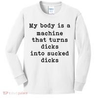 My Body Is A Machine That Turns Dicks Into Sucked Dicks Kids Long Sleeve Shirt thumb 0