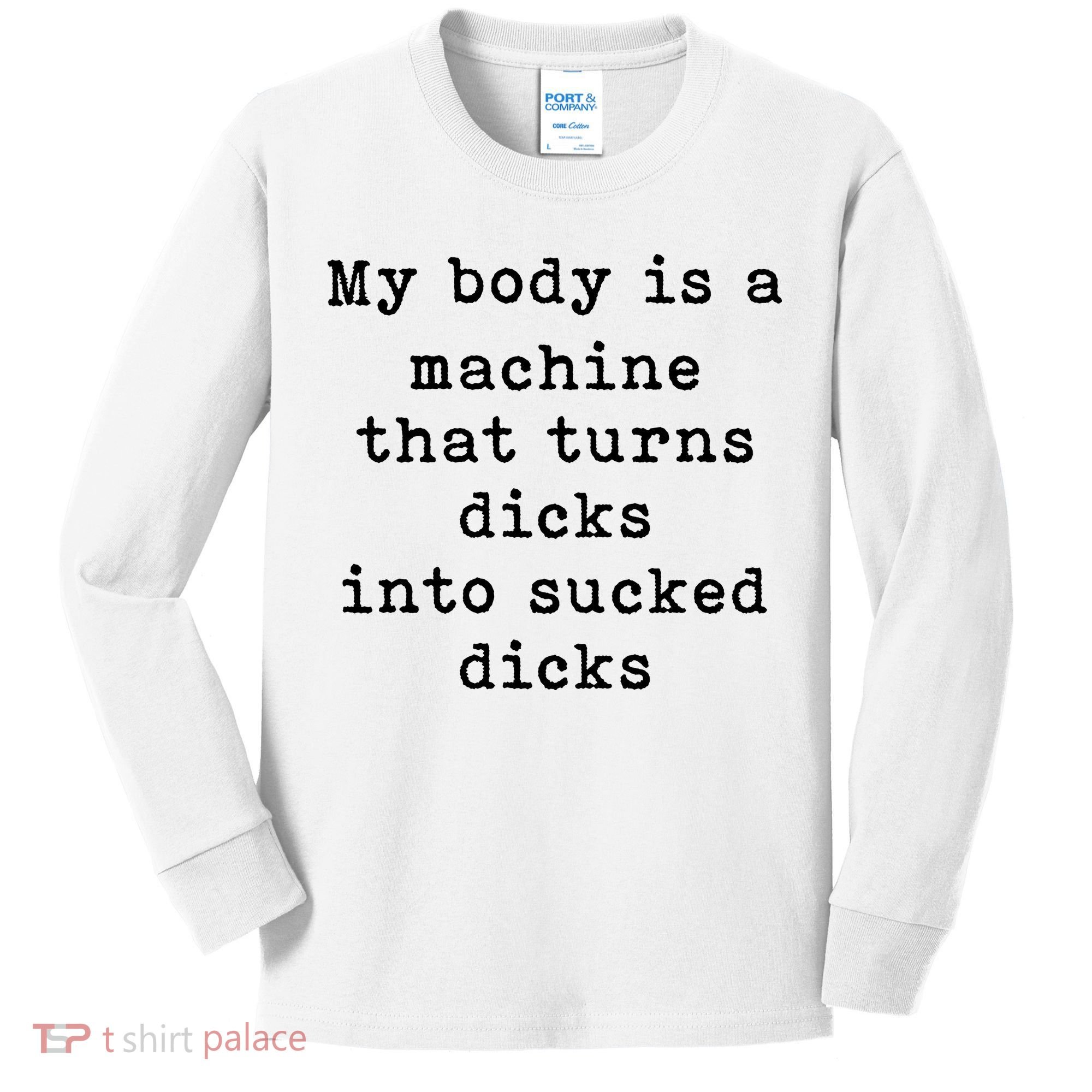 My Body Is A Machine That Turns Dicks Into Sucked Dicks Kids Long Sleeve Shirt