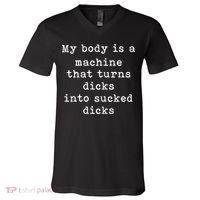 My Body Is A Machine That Turns Dicks Into Sucked Dicks Funny V-Neck T-Shirt thumb 0