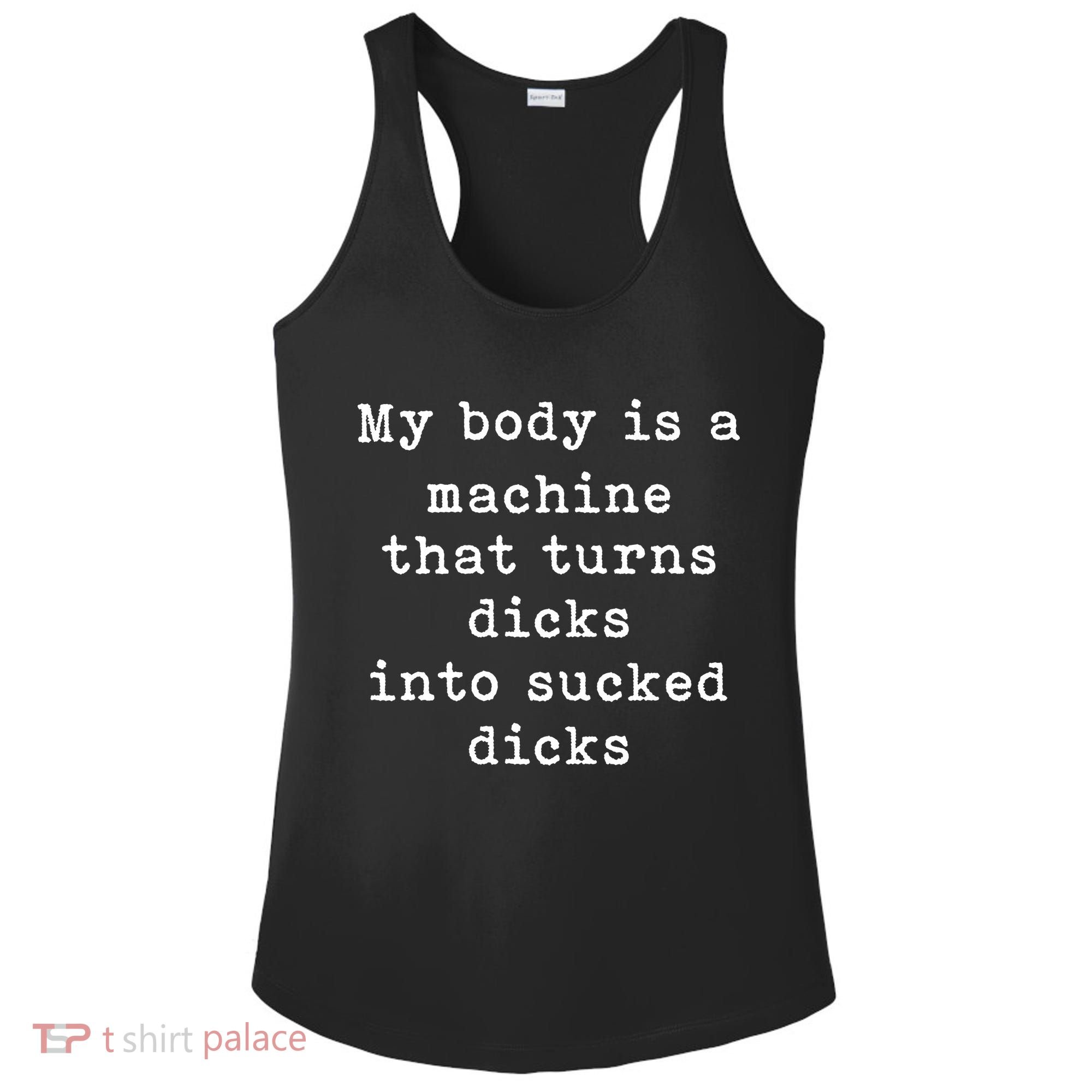 My Body Is A Machine That Turns Dicks Into Sucked Dicks Funny Ladies PosiCharge Competitor Racerback Tank