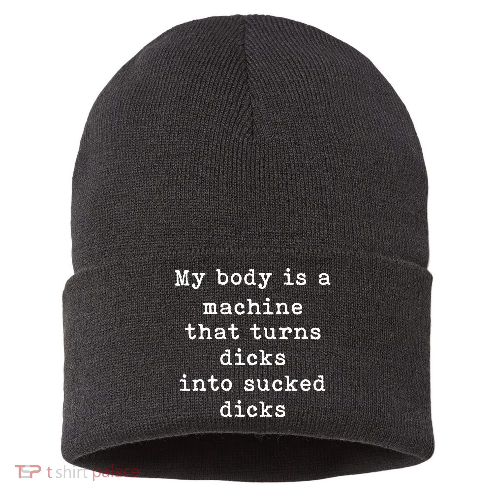 My Body Is A Machine That Turns Dicks Into Sucked Dicks Funny Sustainable Knit Beanie