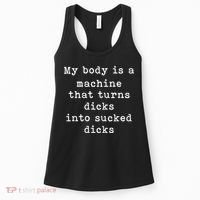 My Body Is A Machine That Turns Dicks Into Sucked Dicks Funny Women's Tank Top thumb 0