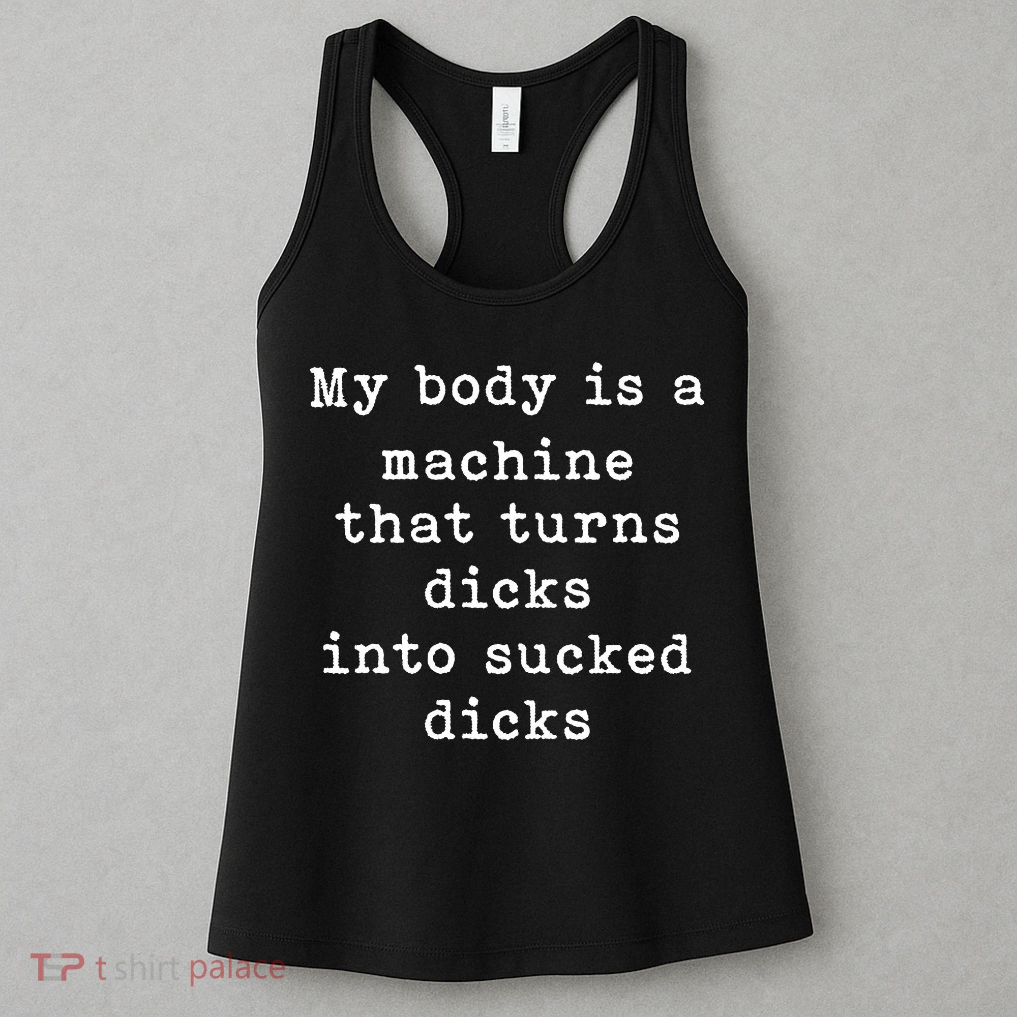 My Body Is A Machine That Turns Dicks Into Sucked Dicks Funny Women's Tank Top