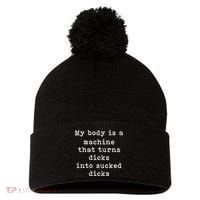 My Body Is A Machine That Turns Dicks Into Sucked Dicks Funny Pom Pom 12in Knit Beanie thumb 0