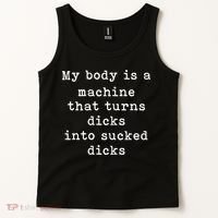 My Body Is A Machine That Turns Dicks Into Sucked Dicks Funny Tank Top thumb 2