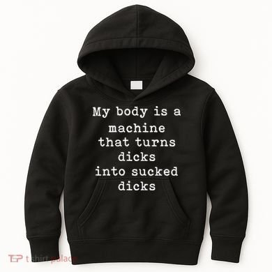 My Body Is A Machine That Turns Dicks Into Sucked Dicks Funny Kids Hoodie