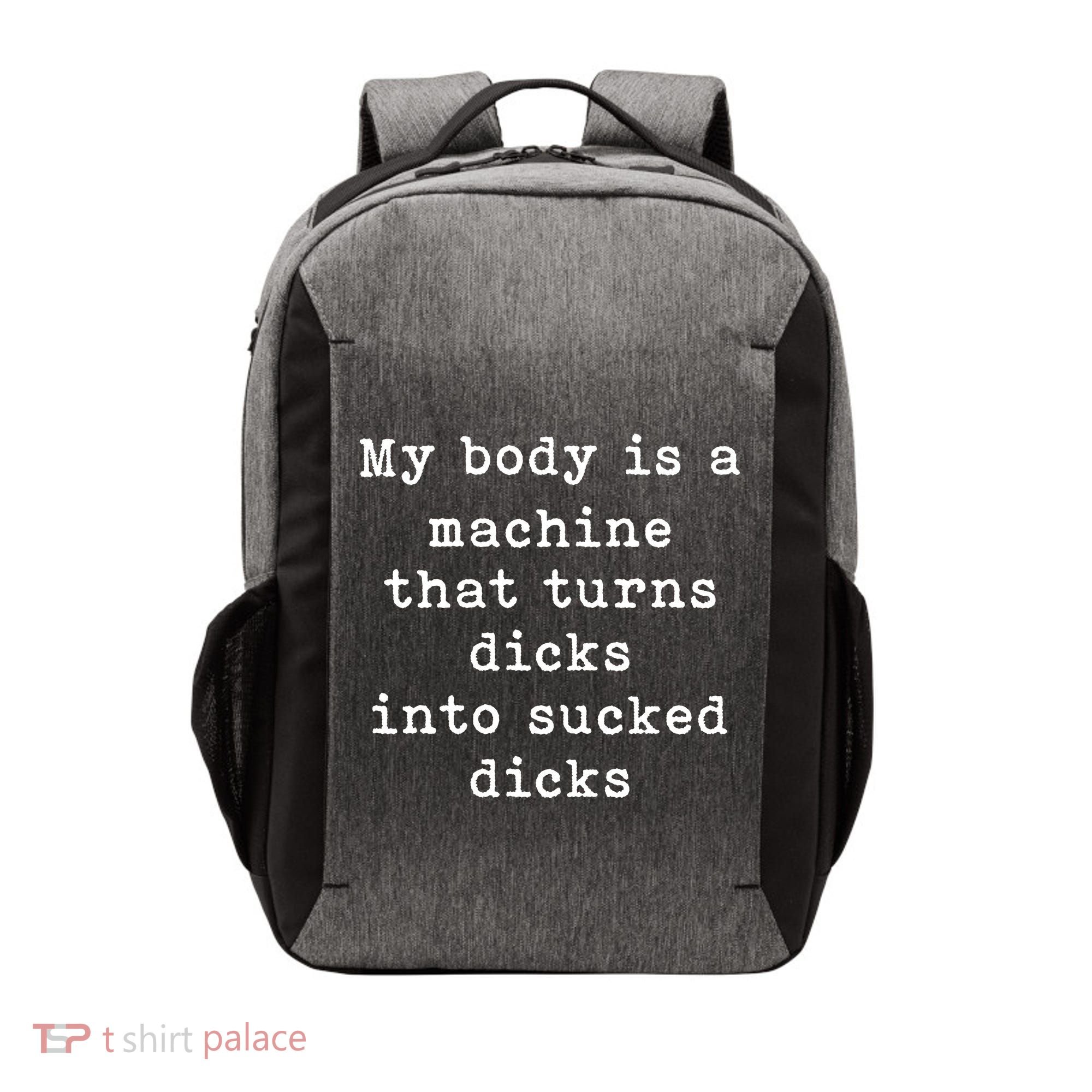 My Body Is A Machine That Turns Dicks Into Sucked Dicks Funny Vector Backpack
