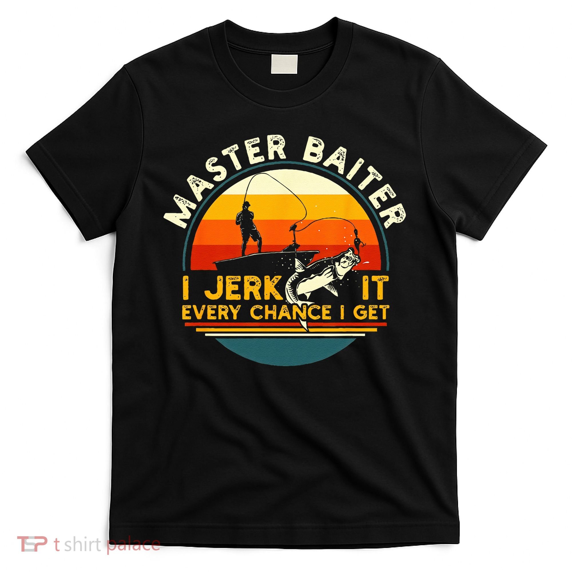 Master Baiter I’m Always Jerking My Rod For A Fishing Lovers Gift T-Shirt