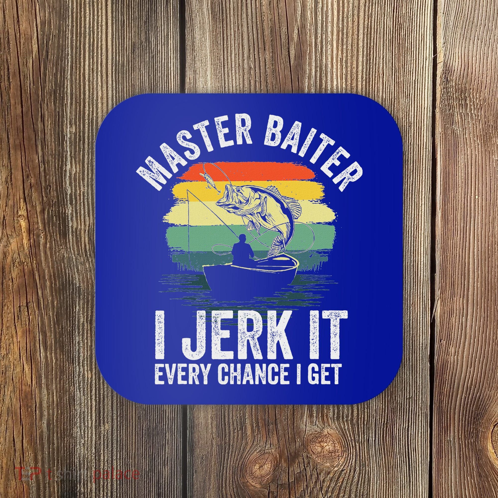 Master Baiter I Jerk It Every Chance I Get Coaster