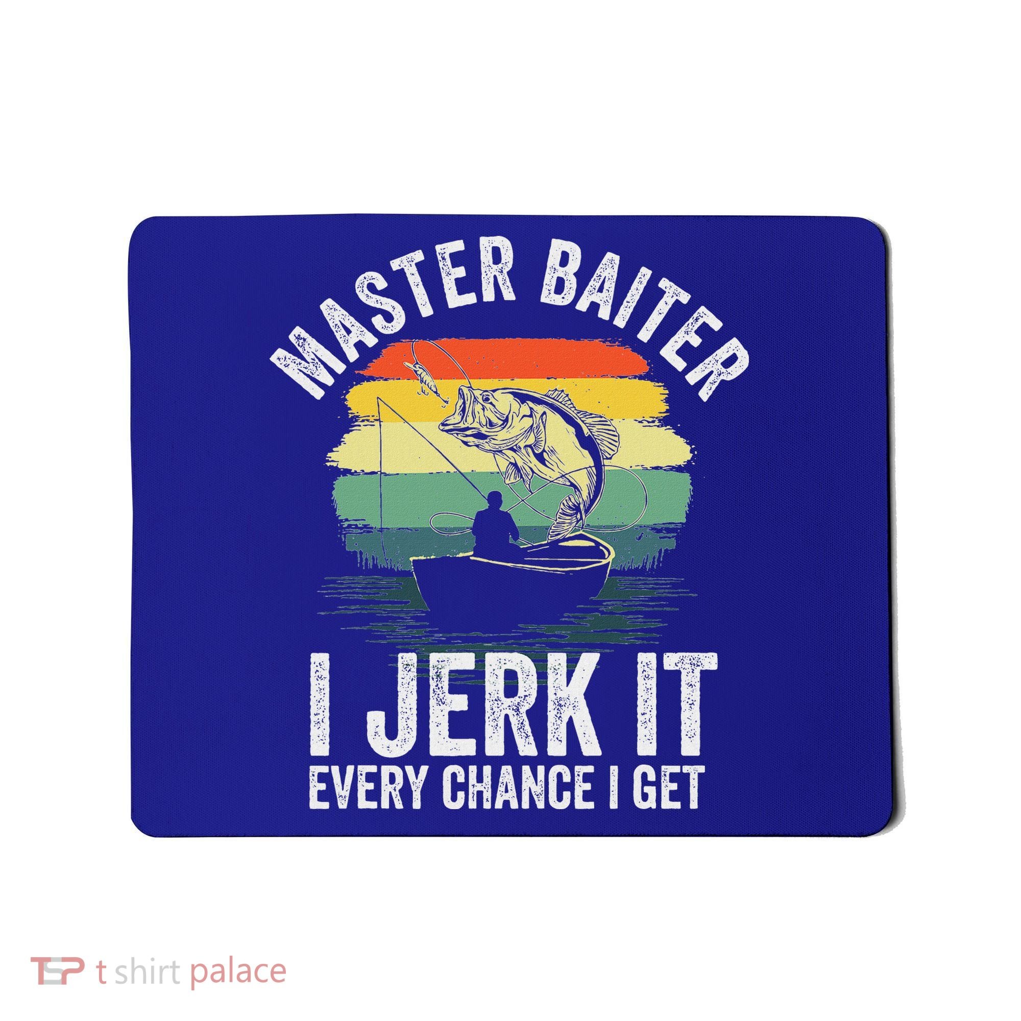 Master Baiter I Jerk It Every Chance I Get Mousepad