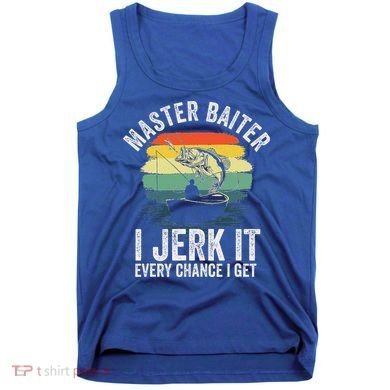 Master Baiter I Jerk It Every Chance I Get Tank Top
