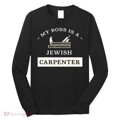 My Boss Is A Jewish Carpenter Long Sleeve Shirt