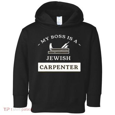My Boss Is A Jewish Carpenter Toddler Hoodie