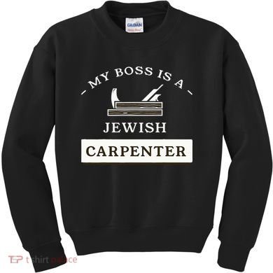 My Boss Is A Jewish Carpenter Kids Sweatshirt