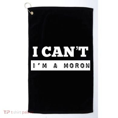 Moron Baseball I Can’T I’M A Moron Golf Towel