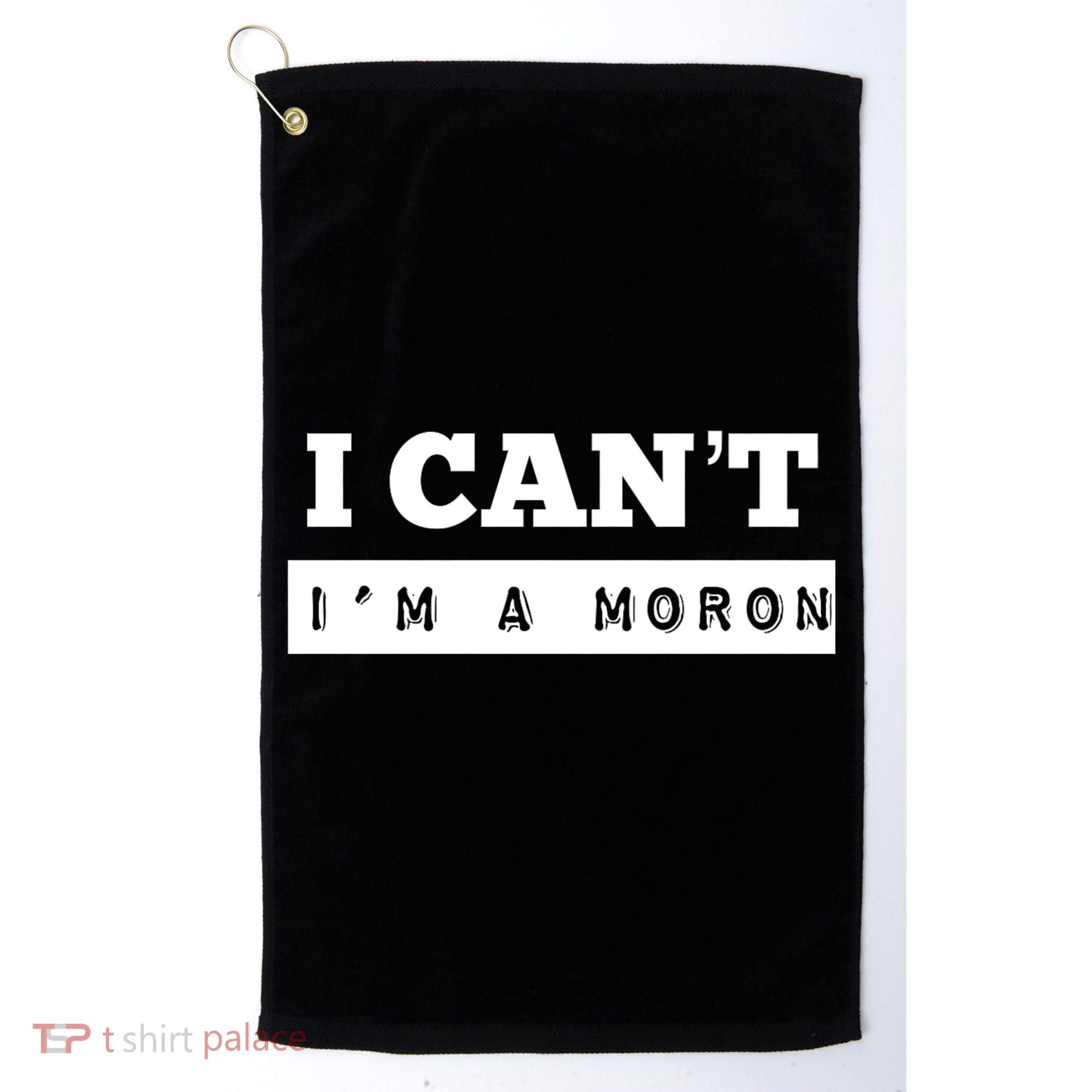 Moron Baseball I Can’T I’M A Moron Golf Towel