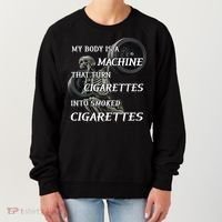 My Body Is A Machine That Turns Cigarettes Into Smoked Cigarettes Women's Sweatshirt thumb 0