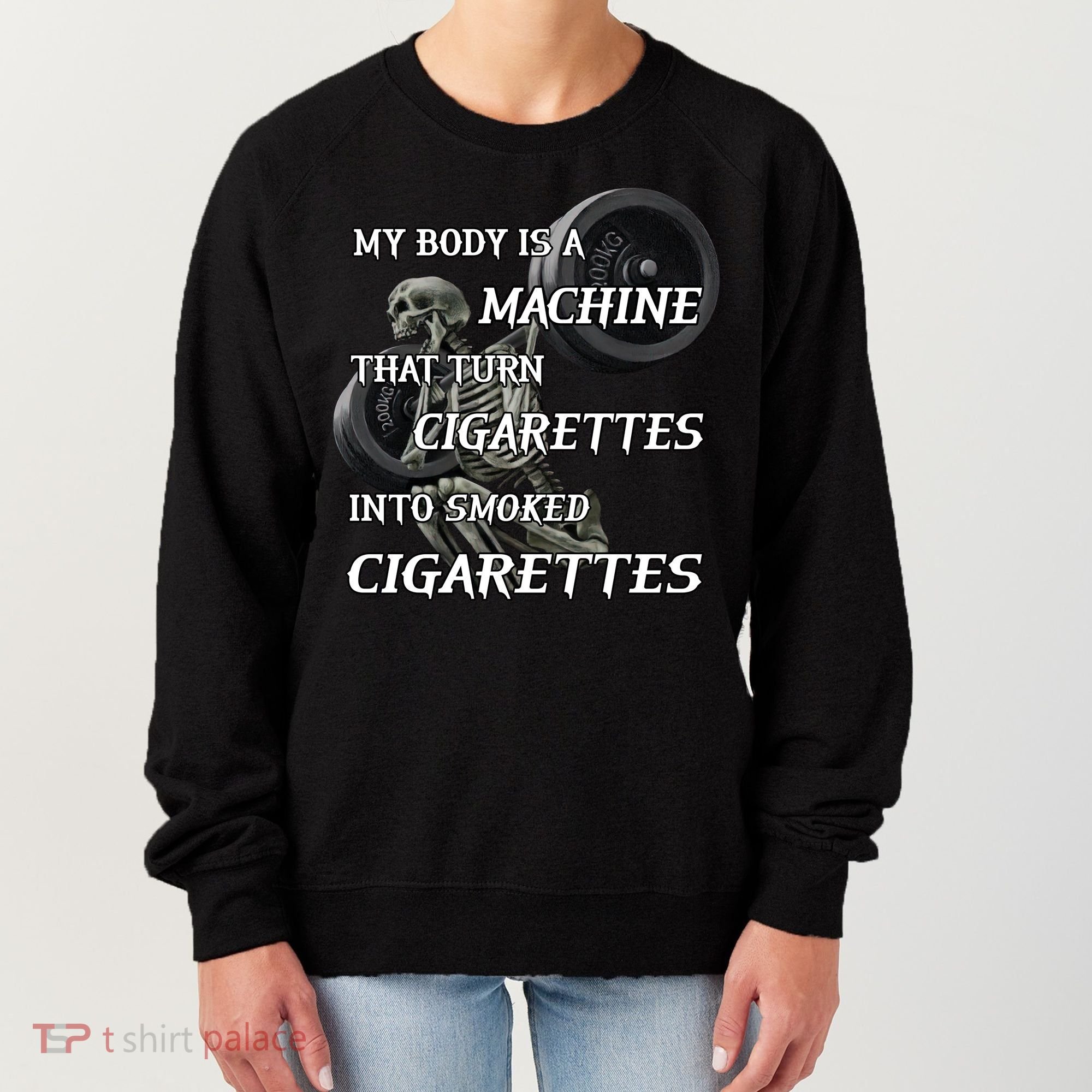 My Body Is A Machine That Turns Cigarettes Into Smoked Cigarettes Women's Sweatshirt