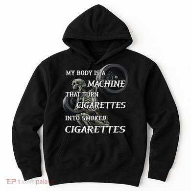 My Body Is A Machine That Turns Cigarettes Into Smoked Cigarettes Hoodie