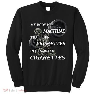 My Body Is A Machine That Turns Cigarettes Into Smoked Cigarettes Sweatshirt