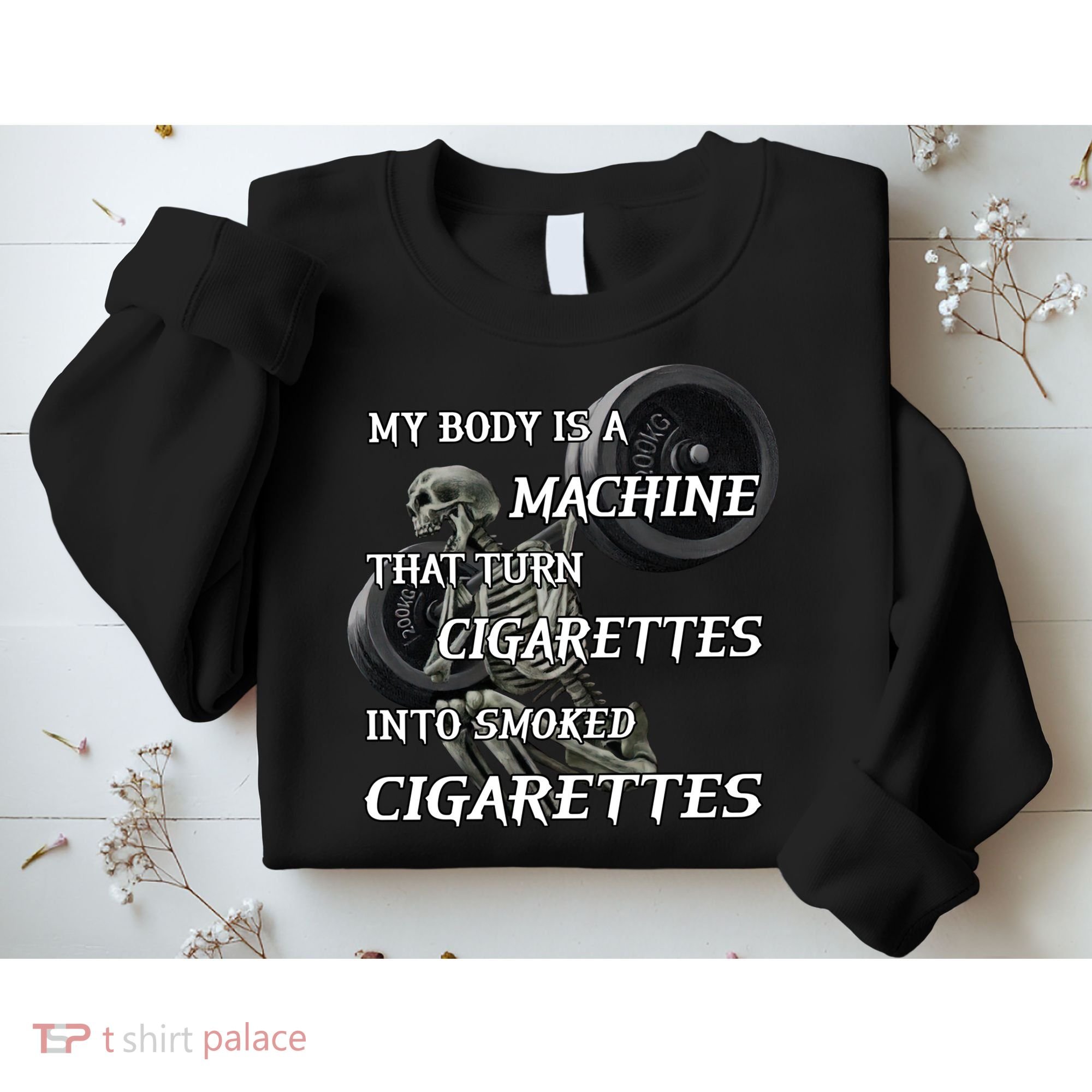My Body Is A Machine That Turns Cigarettes Into Smoked Cigarettes Sweatshirt