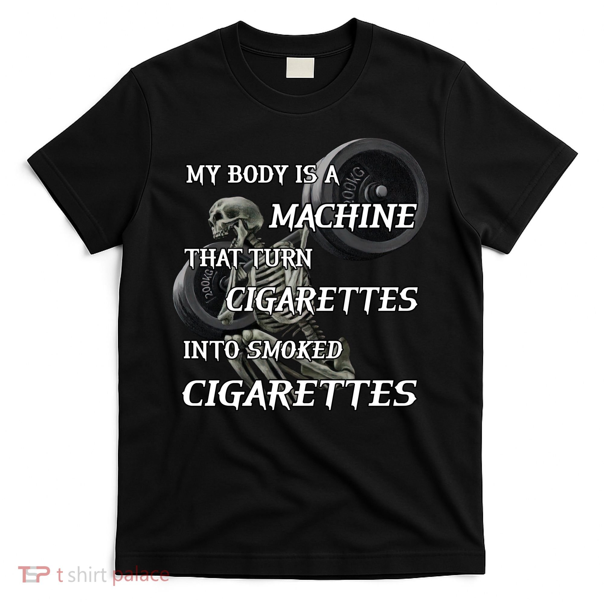 My Body Is A Machine That Turns Cigarettes Into Smoked Cigarettes T-Shirt