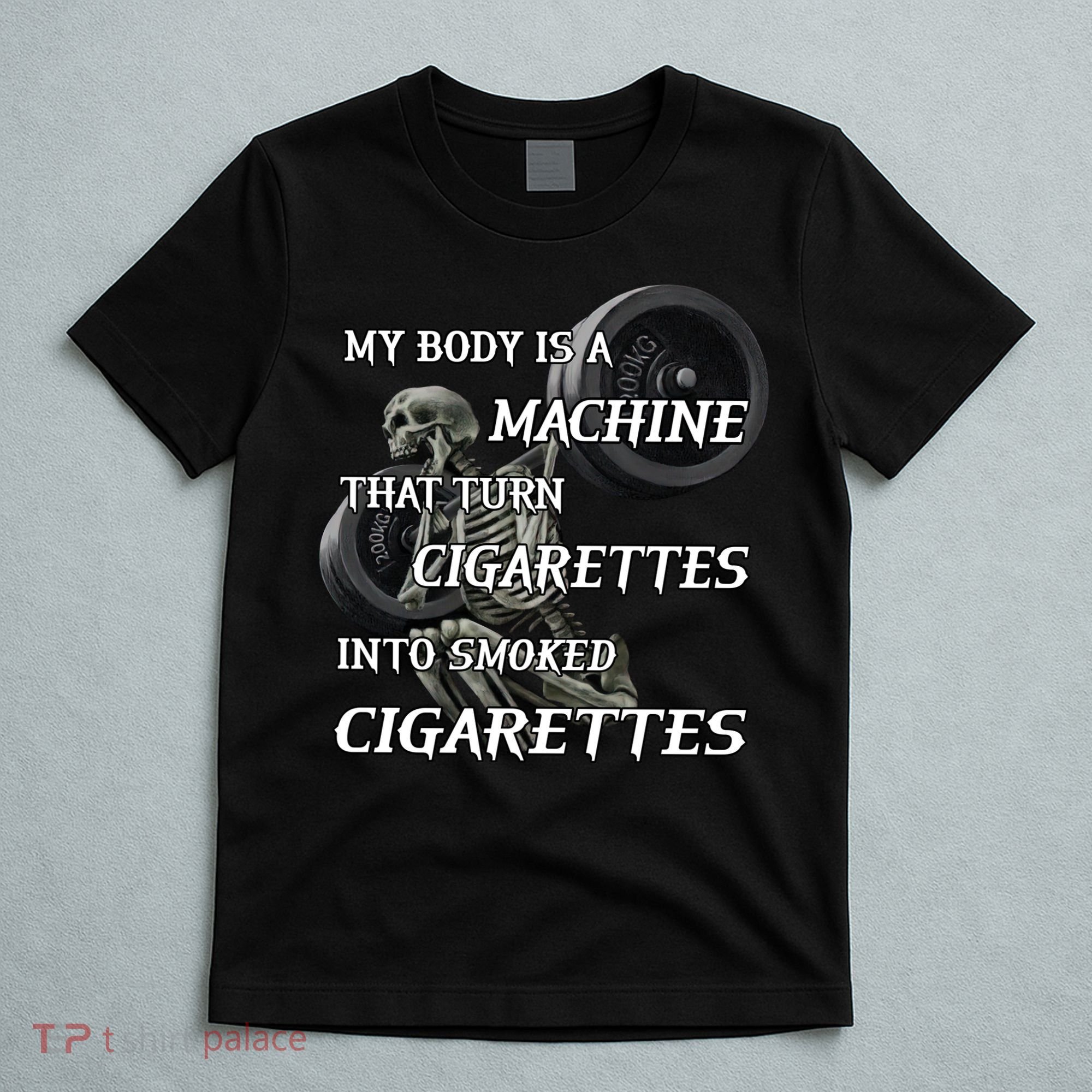 My Body Is A Machine That Turns Cigarettes Into Smoked Cigarettes T-Shirt