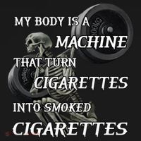 My Body Is A Machine That Turns Cigarettes Into Smoked Cigarettes T-Shirt thumb 7
