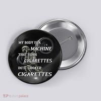 My Body Is A Machine That Turns Cigarettes Into Smoked Cigarettes Button thumb 0
