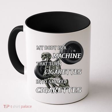 My Body Is A Machine That Turns Cigarettes Into Smoked Cigarettes Coffee Mug